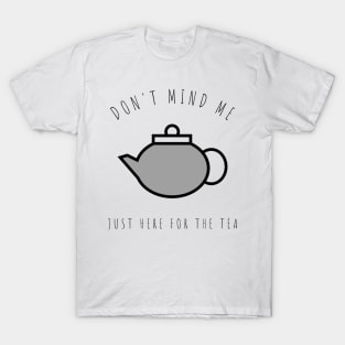 Just here for the Tea T-Shirt